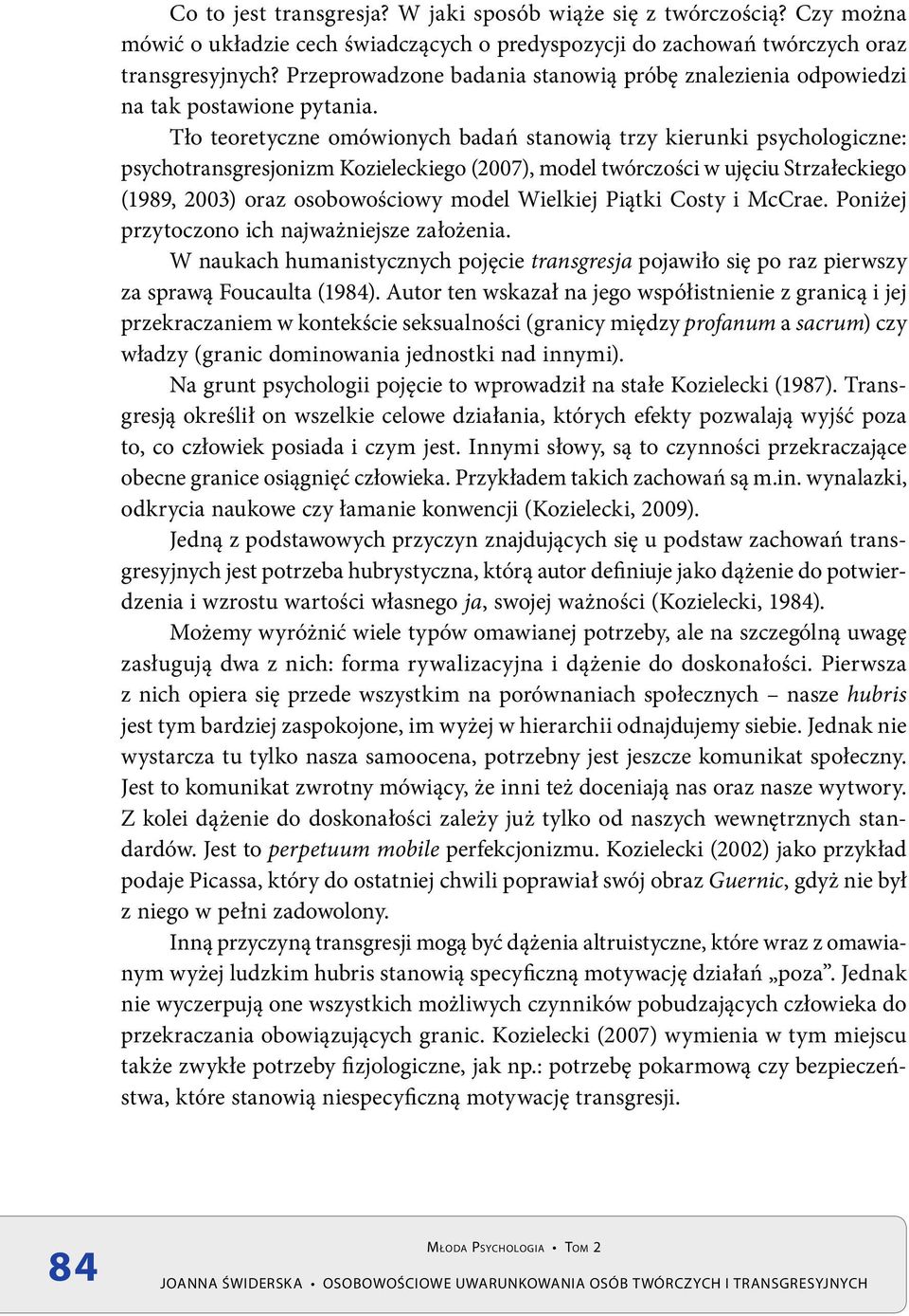 Tło teoretyczne omówionych badań stanowią trzy kierunki psychologiczne: psychotransgresjonizm Kozieleckiego (2007), model twórczości w ujęciu Strzałeckiego (1989, 2003) oraz osobowościowy model