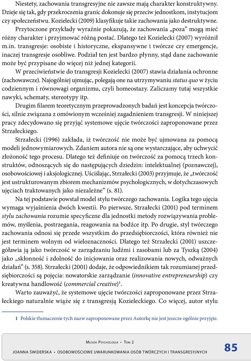 Dlatego też Kozielecki (2007) wyróżnił m.in. transgresje: osobiste i historyczne, ekspansywne i twórcze czy emergencje, inaczej transgresje osobliwe.