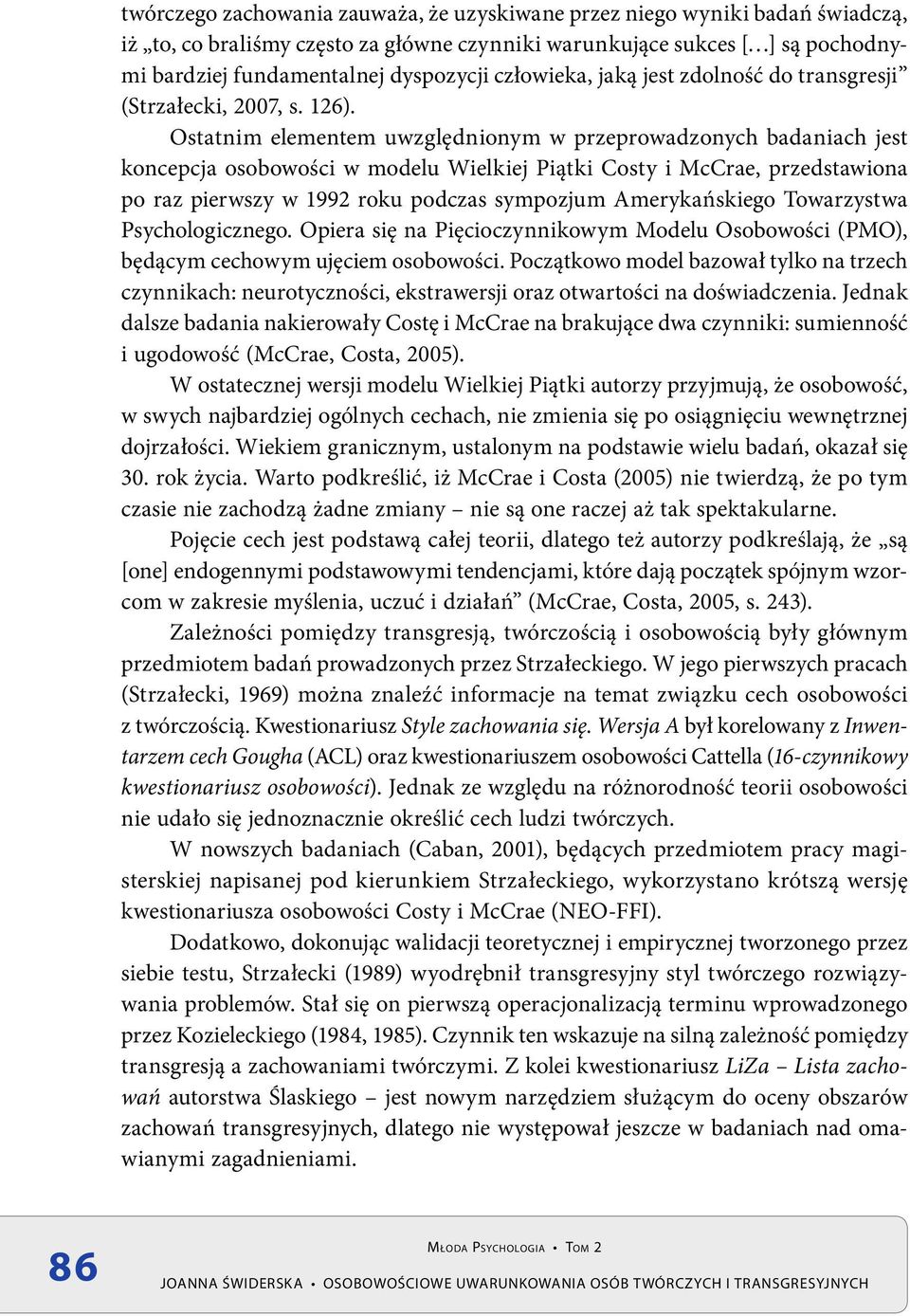 Ostatnim elementem uwzględnionym w przeprowadzonych badaniach jest koncepcja osobowości w modelu Wielkiej Piątki Costy i McCrae, przedstawiona po raz pierwszy w 1992 roku podczas sympozjum