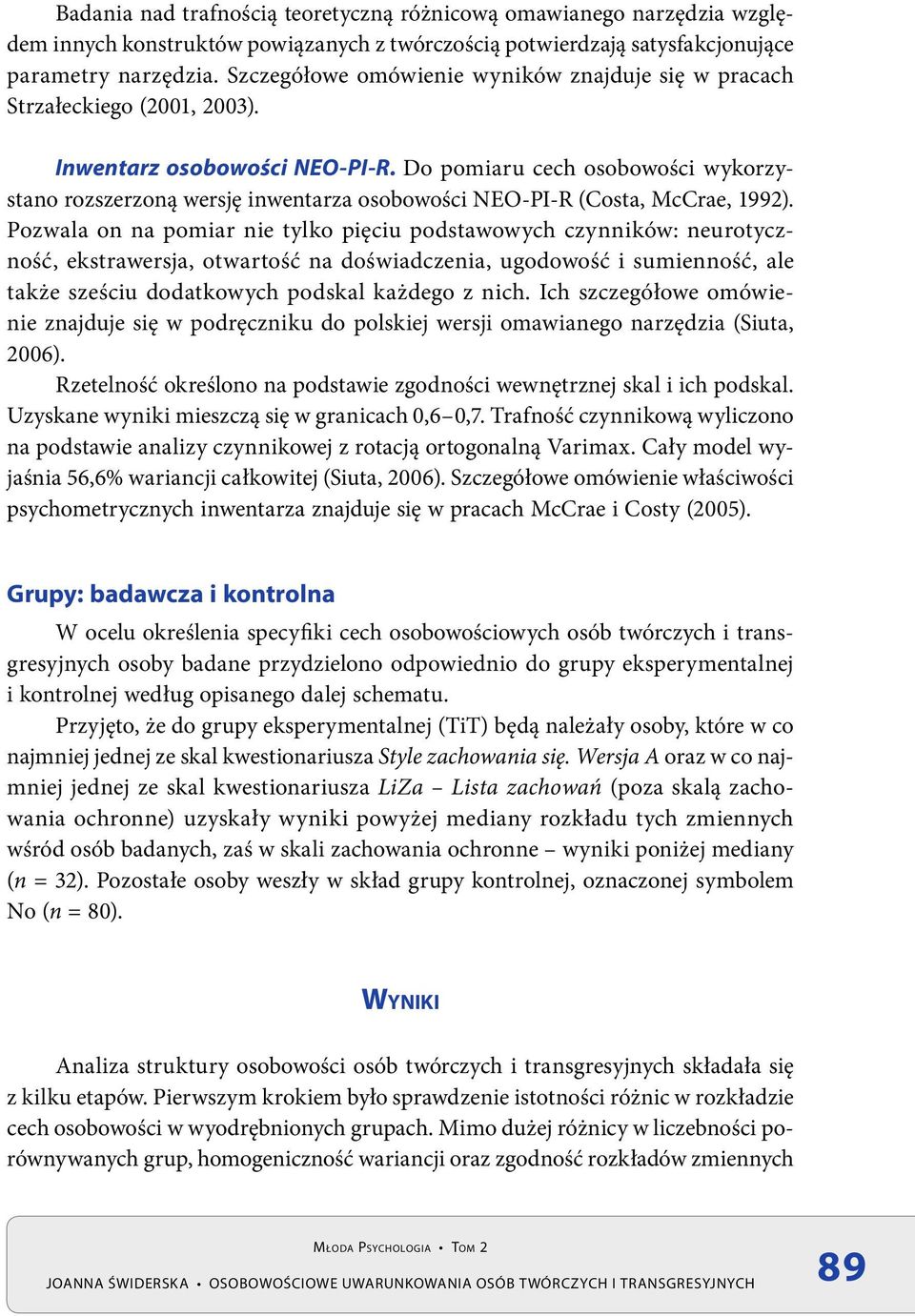 Do pomiaru cech osobowości wykorzystano rozszerzoną wersję inwentarza osobowości NEO-PI-R (Costa, McCrae, 1992).