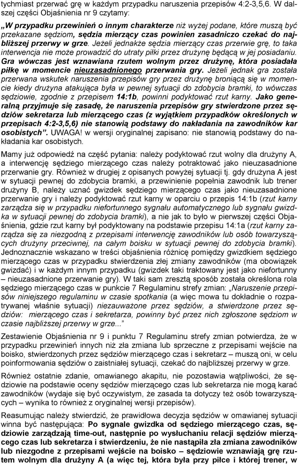najbliższej przerwy w grze. Jeżeli jednakże sędzia mierzący czas przerwie grę, to taka interwencja nie może prowadzić do utraty piłki przez drużynę będącą w jej posiadaniu.