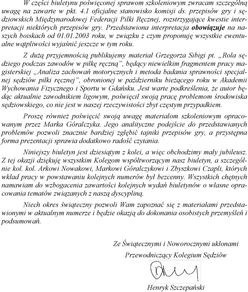 01.2003 roku, w związku z czym proponuję wszystkie ewentualne wątpliwości wyjaśnić jeszcze w tym roku. Z dużą przyjemnością publikujemy materiał Grzegorza Sibigi pt.