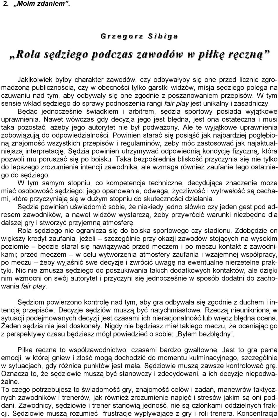 tylko garstki widzów, misja sędziego polega na czuwaniu nad tym, aby odbywały się one zgodnie z poszanowaniem przepisów.