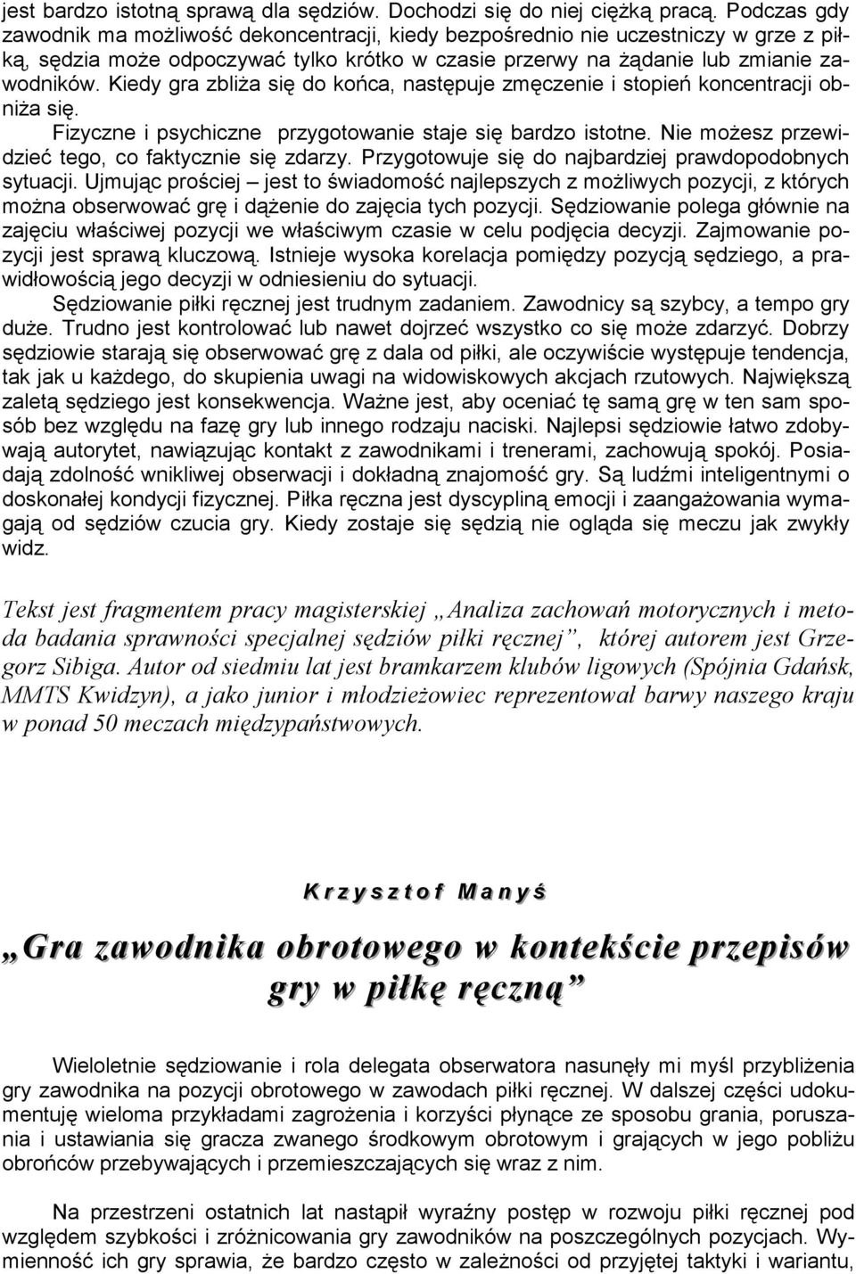 Kiedy gra zbliża się do końca, następuje zmęczenie i stopień koncentracji obniża się. Fizyczne i psychiczne przygotowanie staje się bardzo istotne.
