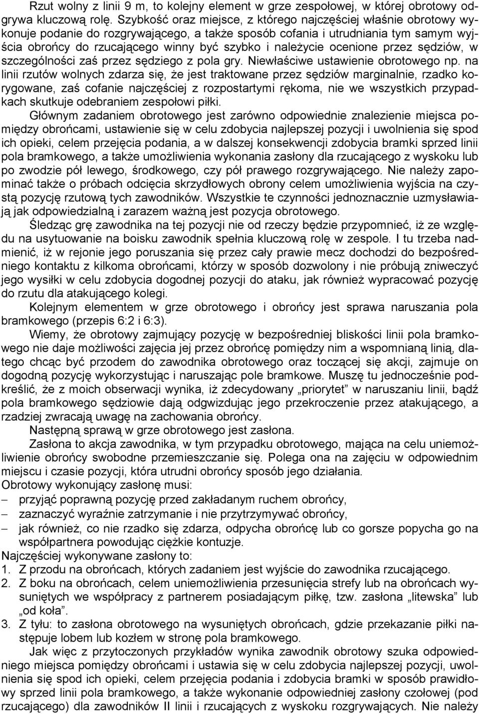 należycie ocenione przez sędziów, w szczególności zaś przez sędziego z pola gry. Niewłaściwe ustawienie obrotowego np.