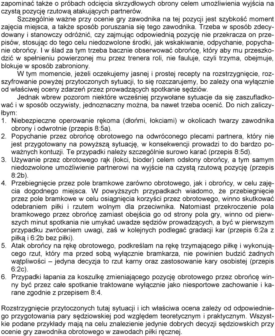 Trzeba w sposób zdecydowany i stanowczy odróżnić, czy zajmując odpowiednią pozycję nie przekracza on przepisów, stosując do tego celu niedozwolone środki, jak wskakiwanie, odpychanie, popychanie