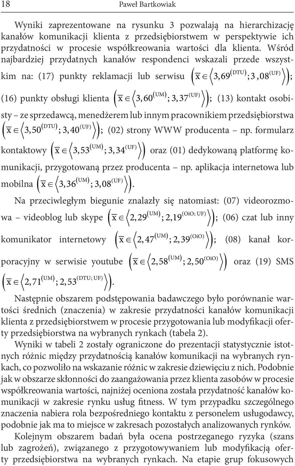 Wśród najbardziej przydatnych kanałów respondenci wskazali przede wszystkim na: (17) punkty reklamacji lub serwisu x 3,69 ;3,08 ( DTU ) (UF) ; ( ) ( UM ) (UF) ( ) (16) punkty obsługi klienta x 3, 60