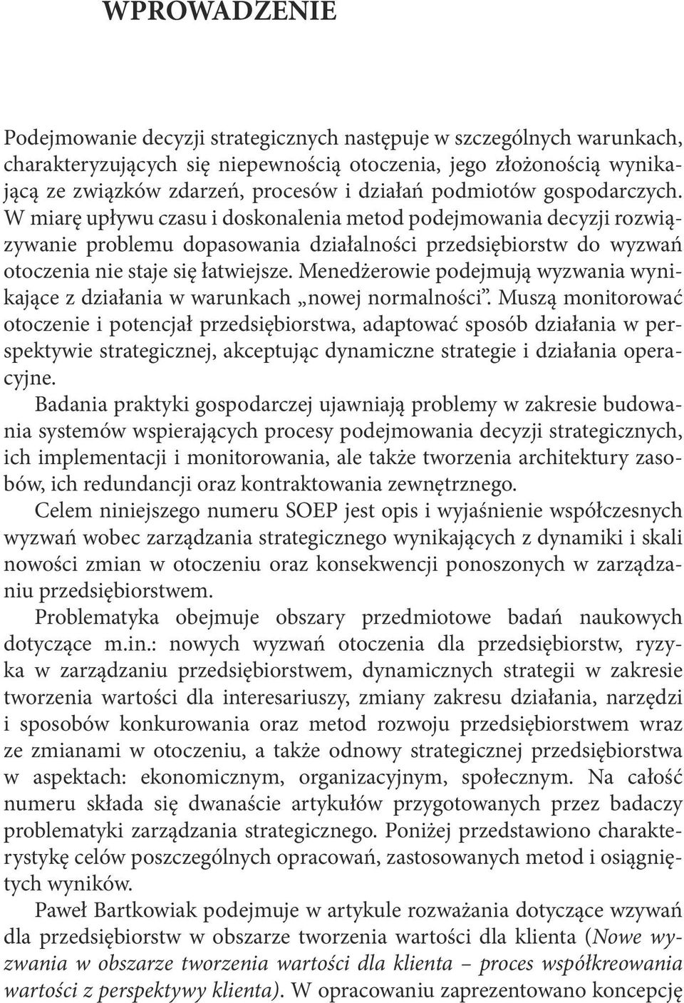 W miarę upływu czasu i doskonalenia metod podejmowania decyzji rozwiązywanie problemu dopasowania działalności przedsiębiorstw do wyzwań otoczenia nie staje się łatwiejsze.