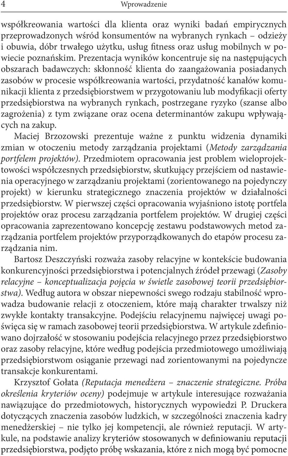 Prezentacja wyników koncentruje się na następujących obszarach badawczych: skłonność klienta do zaangażowania posiadanych zasobów w procesie współkreowania wartości, przydatność kanałów komunikacji