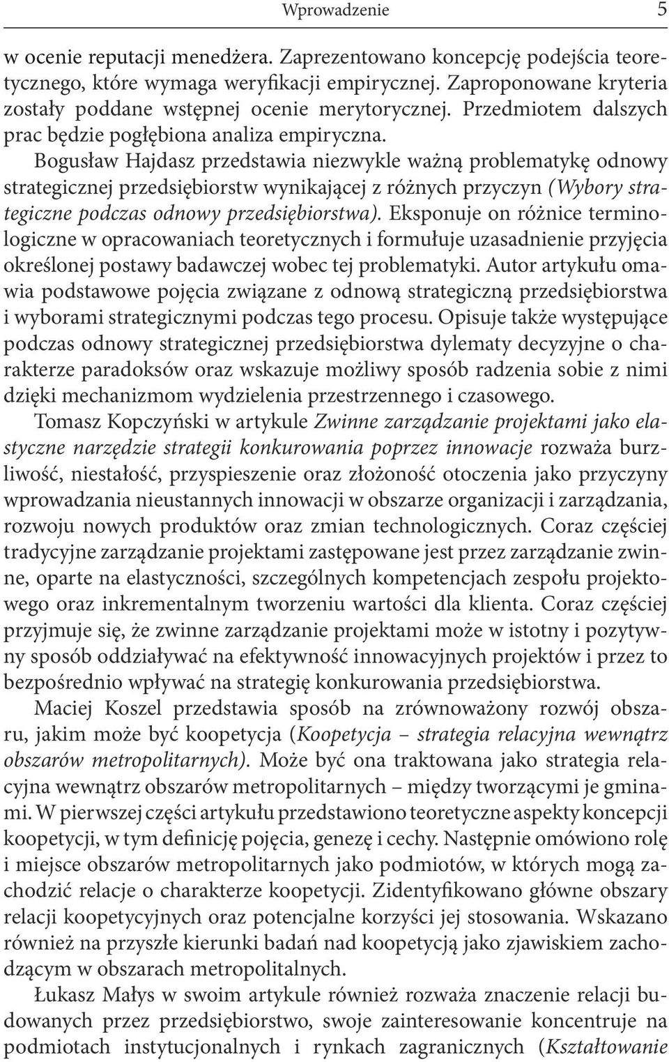 Bogusław Hajdasz przedstawia niezwykle ważną problematykę odnowy strategicznej przedsiębiorstw wynikającej z różnych przyczyn (Wybory strategiczne podczas odnowy przedsiębiorstwa).