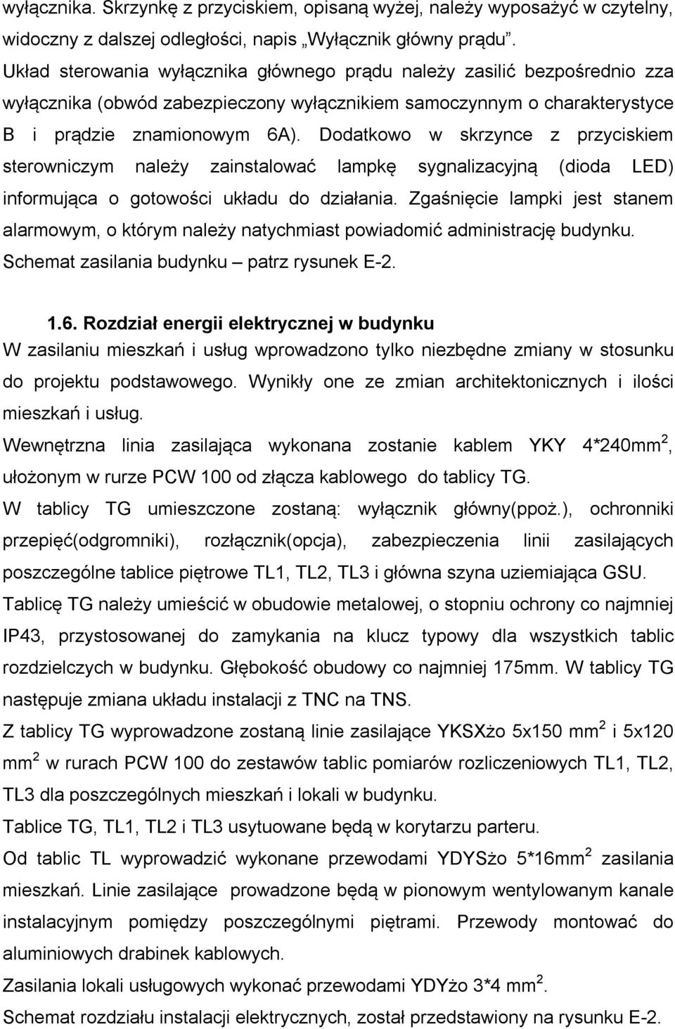 Dodatkowo w skrzynce z przyciskiem sterowniczym należy zainstalować lampkę sygnalizacyjną (dioda LED) informująca o gotowości układu do działania.