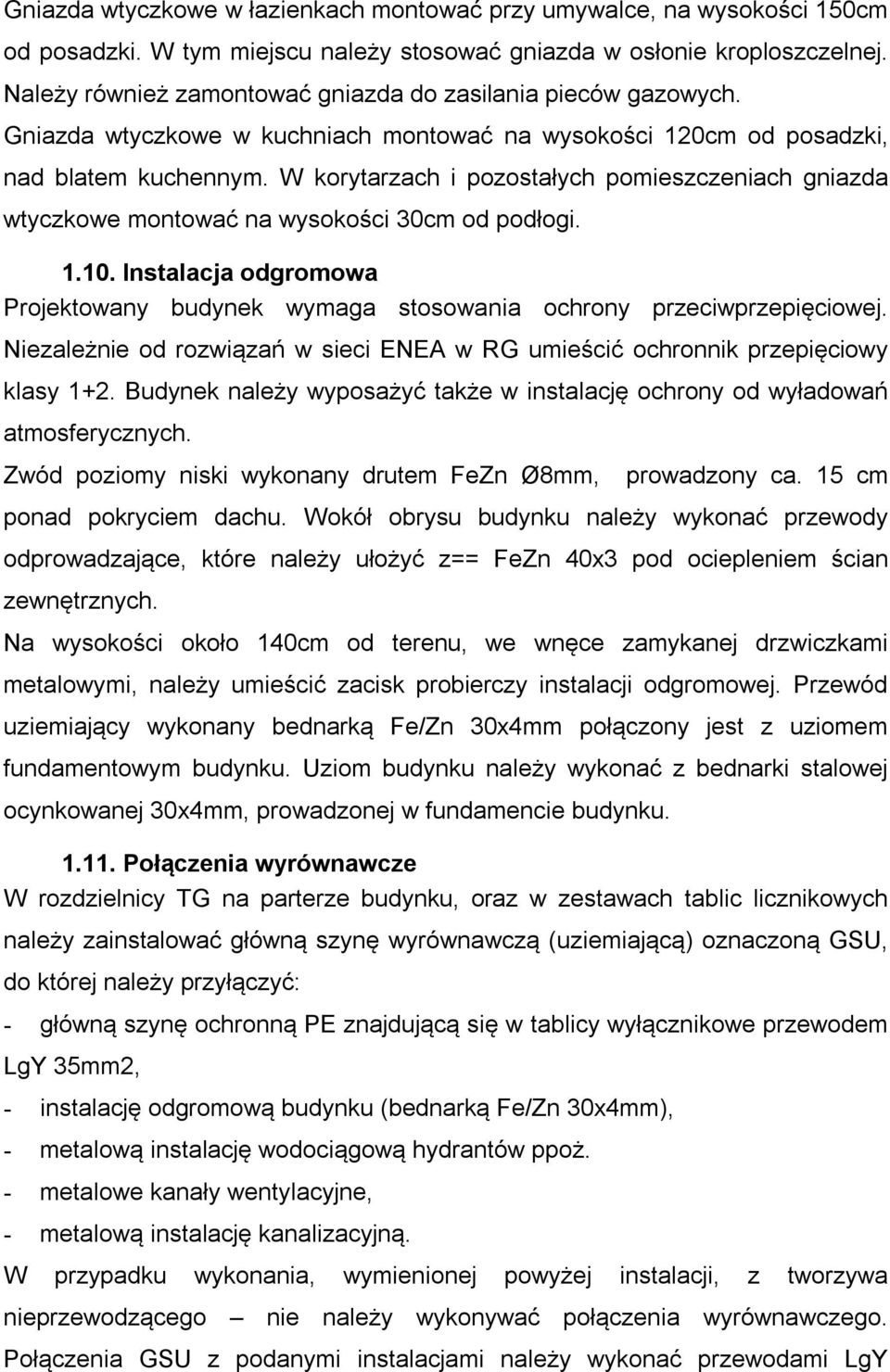 W korytarzach i pozostałych pomieszczeniach gniazda wtyczkowe montować na wysokości 30cm od podłogi. 1.10. Instalacja odgromowa Projektowany budynek wymaga stosowania ochrony przeciwprzepięciowej.