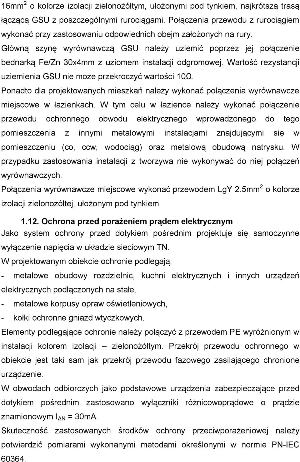 Główną szynę wyrównawczą GSU należy uziemić poprzez jej połączenie bednarką Fe/Zn 30x4mm z uziomem instalacji odgromowej. Wartość rezystancji uziemienia GSU nie może przekroczyć wartości 10Ω.