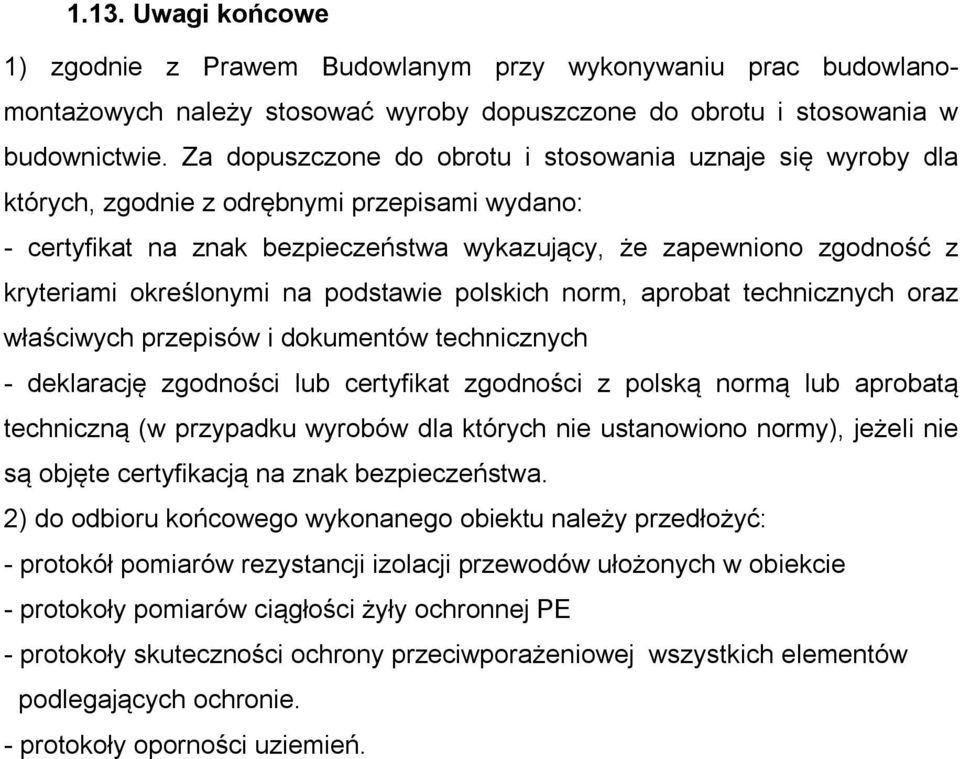 określonymi na podstawie polskich norm, aprobat technicznych oraz właściwych przepisów i dokumentów technicznych - deklarację zgodności lub certyfikat zgodności z polską normą lub aprobatą techniczną