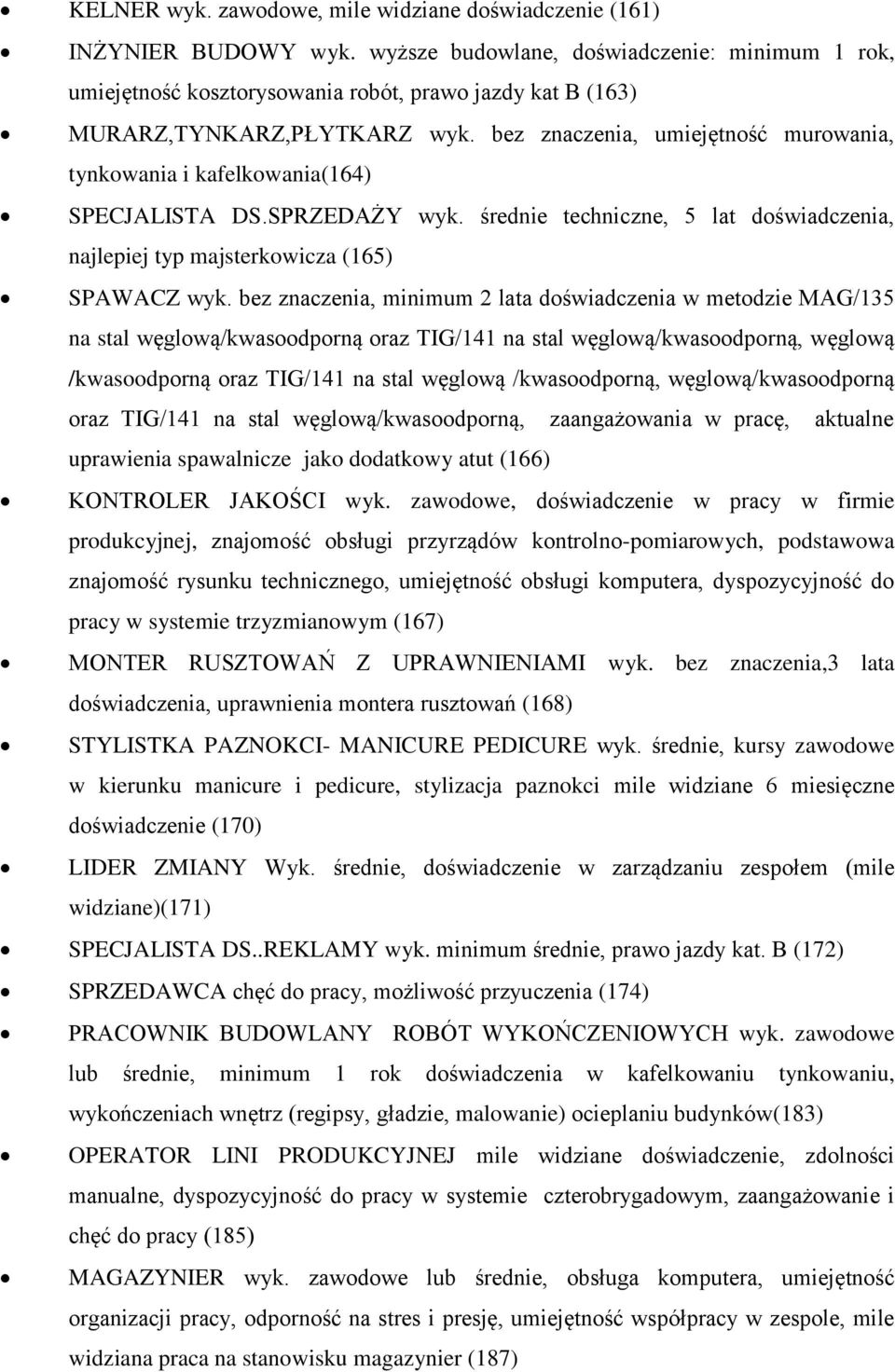 bez znaczenia, umiejętność murowania, tynkowania i kafelkowania(164) SPECJALISTA DS.SPRZEDAŻY wyk. średnie techniczne, 5 lat doświadczenia, najlepiej typ majsterkowicza (165) SPAWACZ wyk.