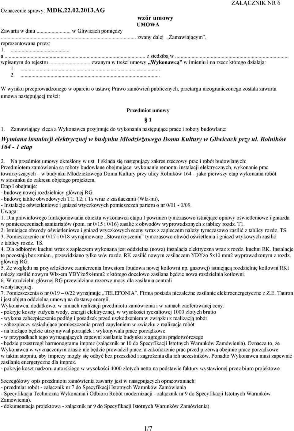 ... W wyniku przeprowadzonego w oparciu o ustawę Prawo zamówień publicznych, przetargu nieograniczonego została zawarta umowa następującej treści: Przedmiot umowy 1.