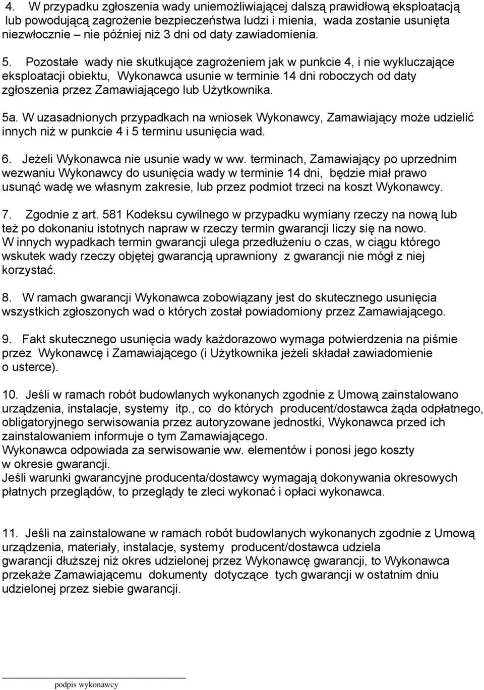 Pozostałe wady nie skutkujące zagrożeniem jak w punkcie 4, i nie wykluczające eksploatacji obiektu, Wykonawca usunie w terminie 14 dni roboczych od daty zgłoszenia przez Zamawiającego lub Użytkownika.