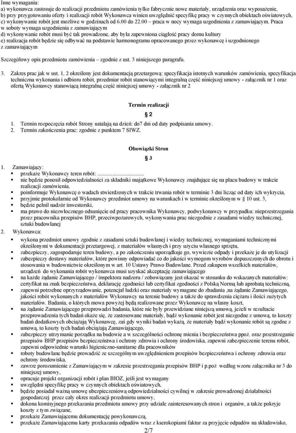 Praca w soboty wymaga uzgodnienia z zamawiającym d) wykonywanie robót musi być tak prowadzone, aby była zapewniona ciągłość pracy domu kultury e) realizacja robót będzie się odbywać na podstawie