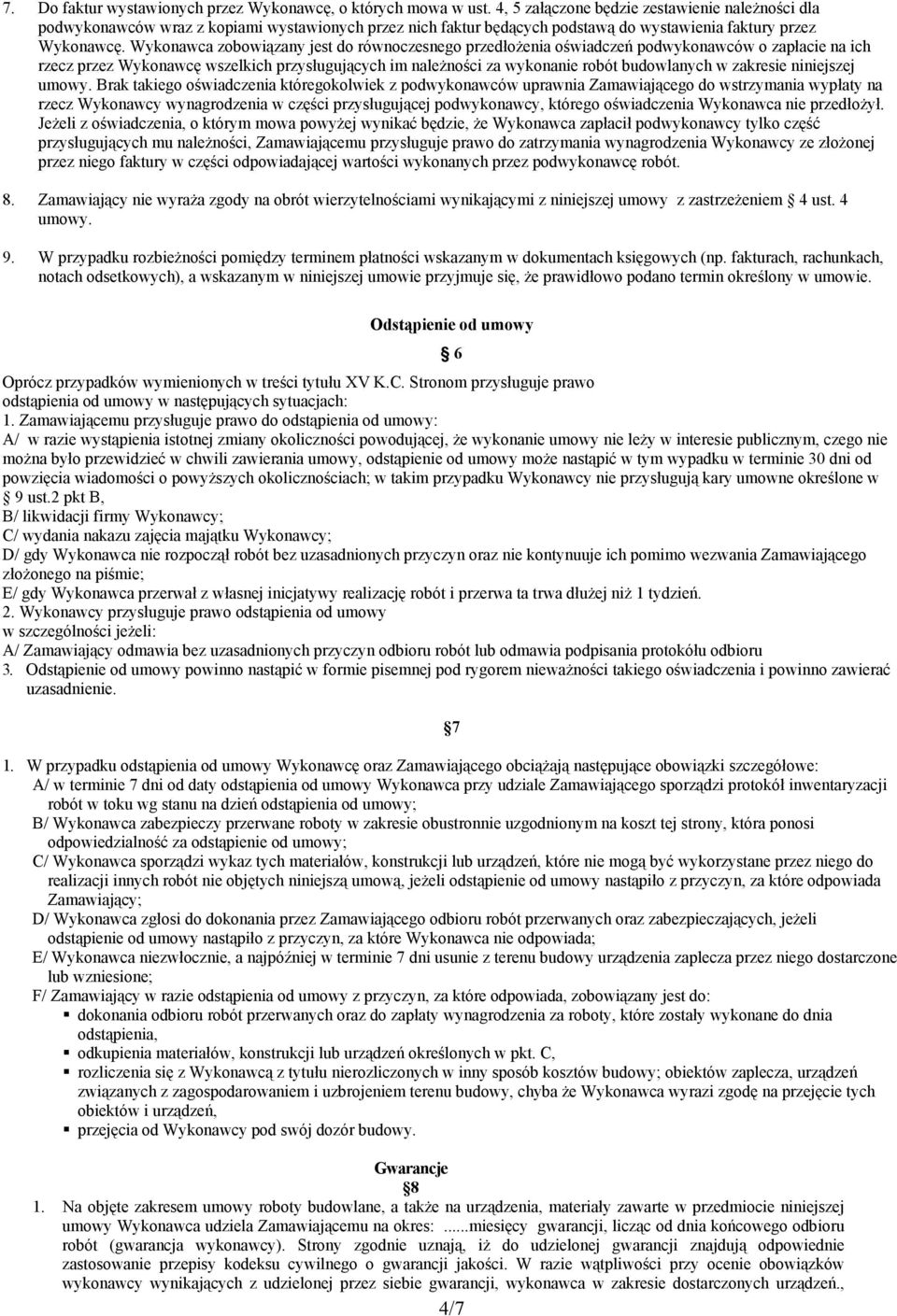 Wykonawca zobowiązany jest do równoczesnego przedłożenia oświadczeń podwykonawców o zapłacie na ich rzecz przez Wykonawcę wszelkich przysługujących im należności za wykonanie robót budowlanych w