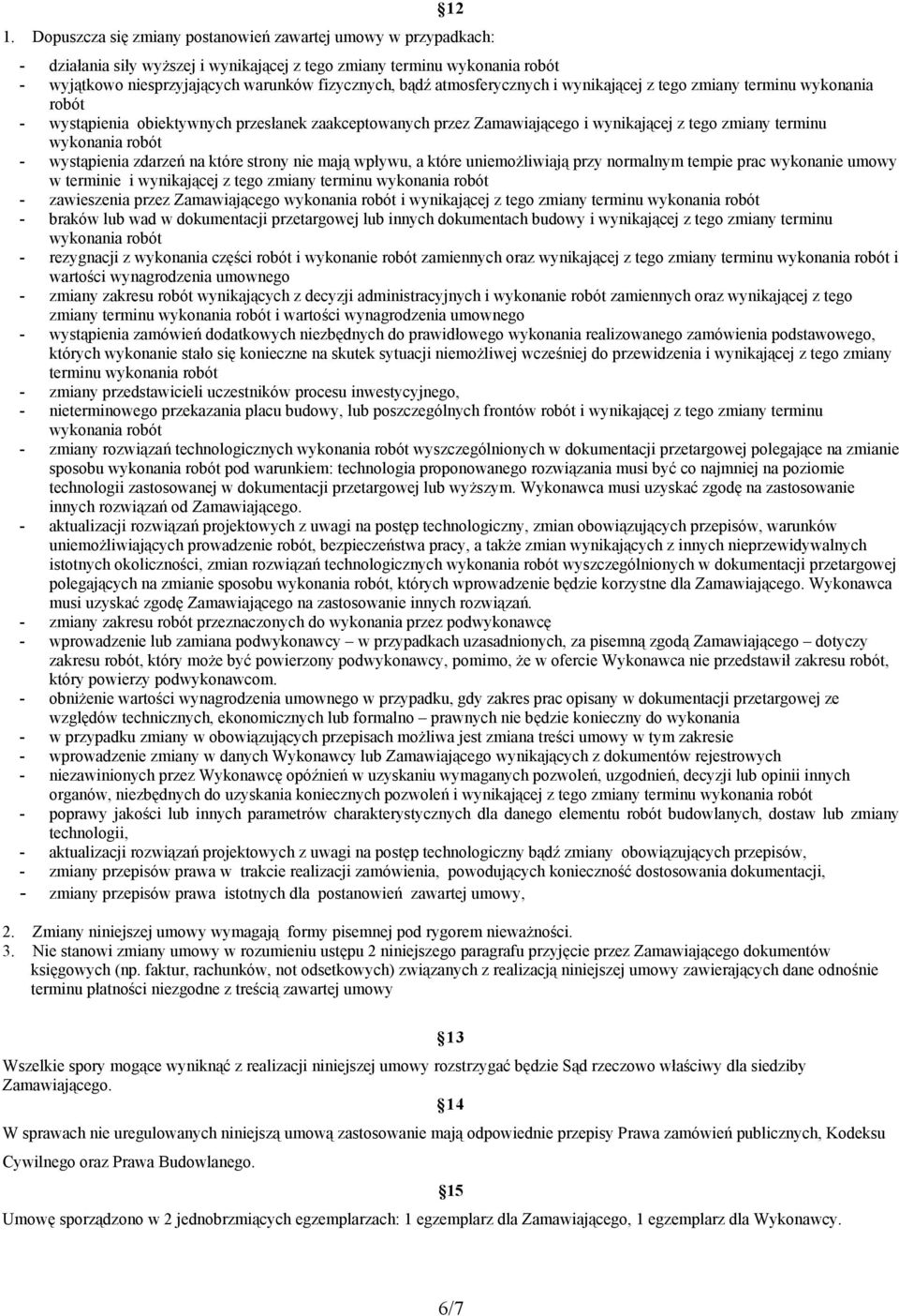 - wystąpienia zdarzeń na które strony nie mają wpływu, a które uniemożliwiają przy normalnym tempie prac wykonanie umowy w terminie i wynikającej z tego zmiany terminu wykonania robót - zawieszenia