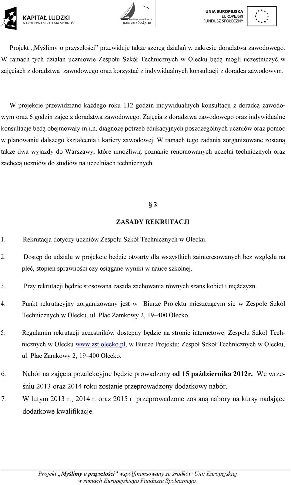 W projekcie przewidziano każdego roku 112 godzin indywidualnych konsultacji z doradcą zawodowym oraz 6 godzin zajęć z doradztwa zawodowego.