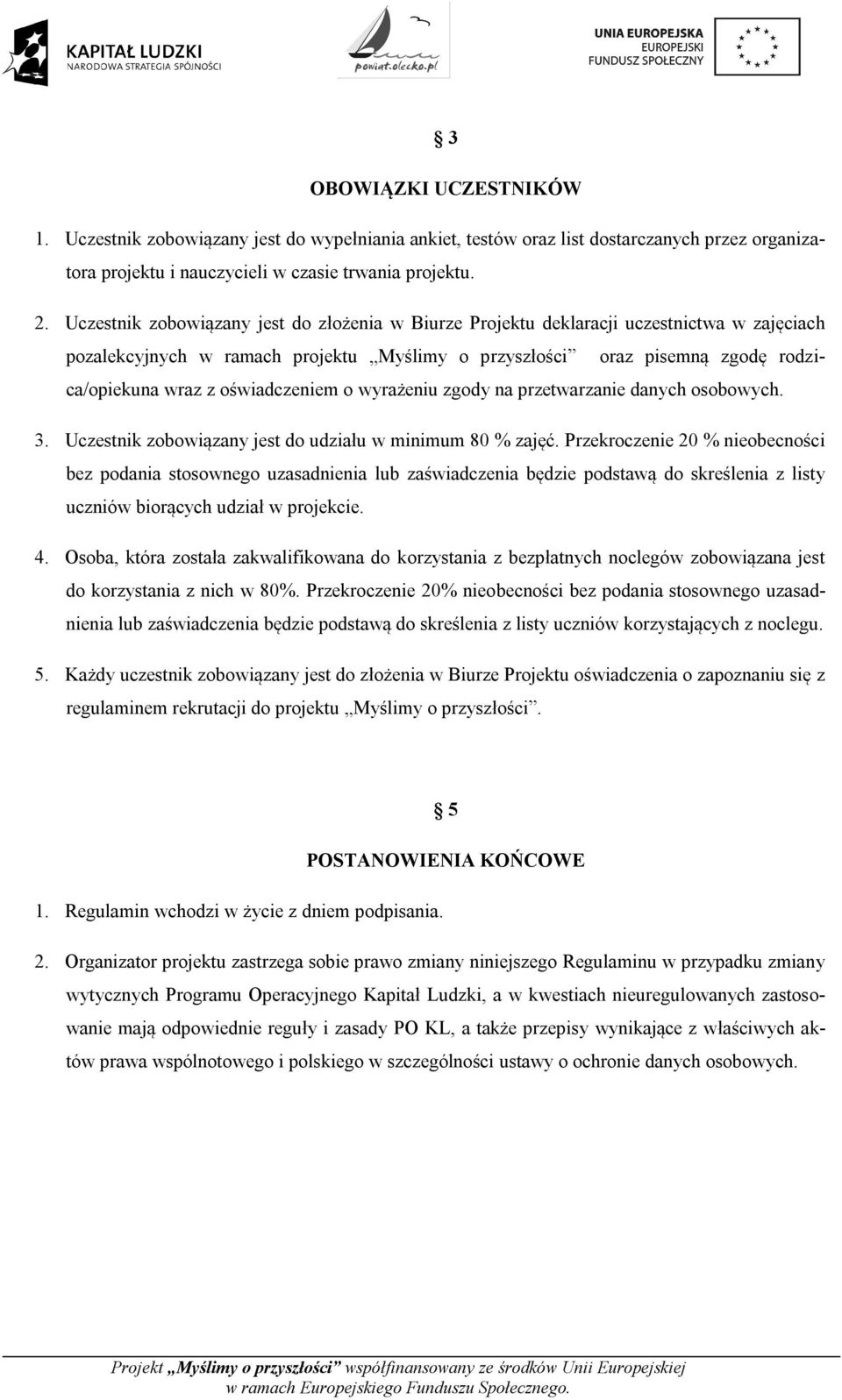 oświadczeniem o wyrażeniu zgody na przetwarzanie danych osobowych. 3. Uczestnik zobowiązany jest do udziału w minimum 80 % zajęć.