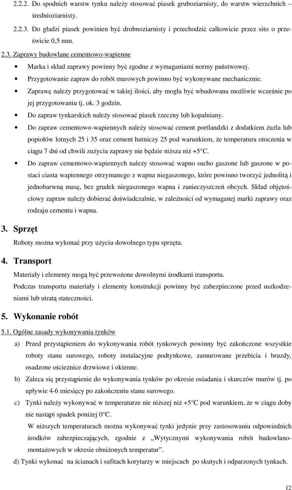 Zaprawy budowlane cementowo-wapienne Marka i skład zaprawy powinny być zgodne z wymaganiami normy państwowej. Przygotowanie zapraw do robót murowych powinno być wykonywane mechanicznie.