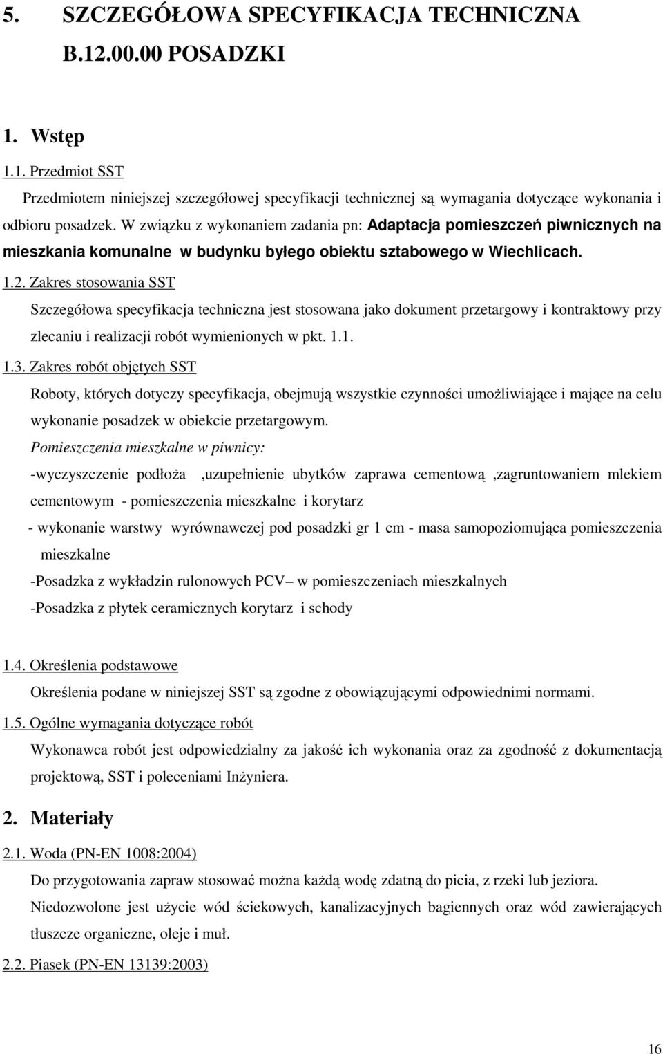 Zakres stosowania SST Szczegółowa specyfikacja techniczna jest stosowana jako dokument przetargowy i kontraktowy przy zlecaniu i realizacji robót wymienionych w pkt. 1.1. 1.3.
