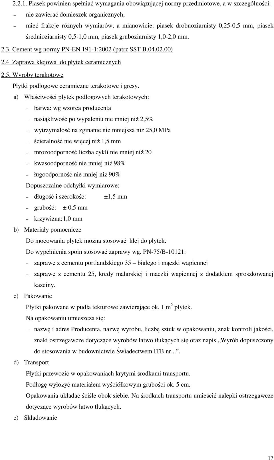 0,25-0,5 mm, piasek średnioziarnisty 0,5-1,0 mm, piasek gruboziarnisty 1,0-2,0 mm. 2.3. Cement wg normy PN-EN 191-1:2002 (patrz SST B.04.02.00) 2.4 Zaprawa klejowa do płytek ceramicznych 2.5. Wyroby terakotowe Płytki podłogowe ceramiczne terakotowe i gresy.