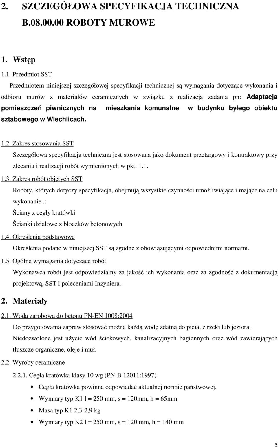 1. Przedmiot SST Przedmiotem niniejszej szczegółowej specyfikacji technicznej są wymagania dotyczące wykonania i odbioru murów z materiałów ceramicznych w związku z realizacją zadania pn: Adaptacja
