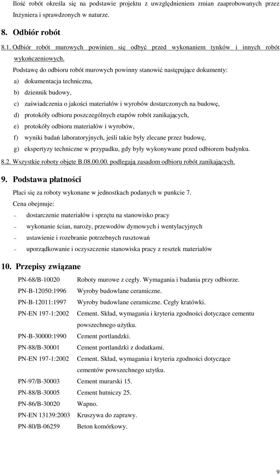 Podstawę do odbioru robót murowych powinny stanowić następujące dokumenty: a) dokumentacja techniczna, b) dziennik budowy, c) zaświadczenia o jakości materiałów i wyrobów dostarczonych na budowę, d)