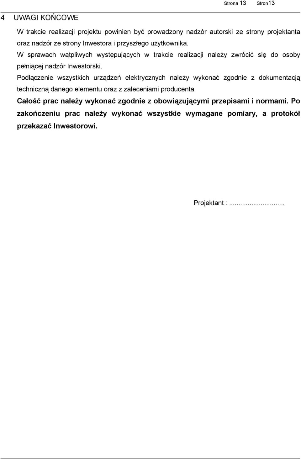 Podłączenie wszystkich urządzeń elektrycznych należy wykonać zgodnie z dokumentacją techniczną danego elementu oraz z zaleceniami producenta.