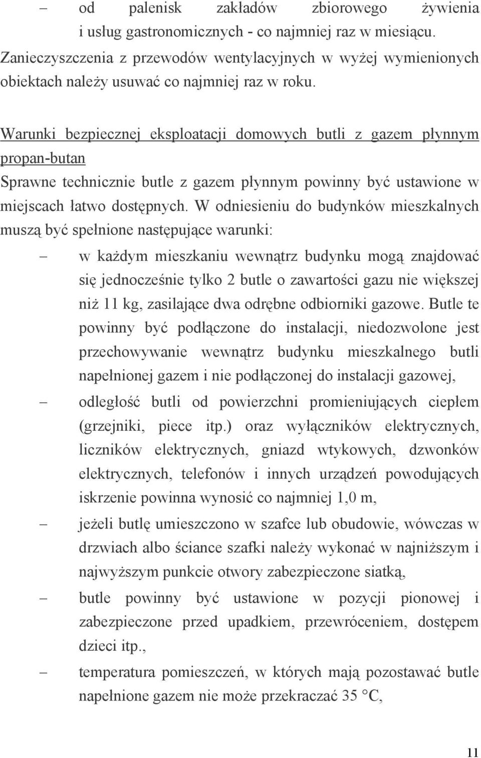 Warunki bezpiecznej eksploatacji domowych butli z gazem płynnym propan-butan Sprawne technicznie butle z gazem płynnym powinny być ustawione w miejscach łatwo dostępnych.