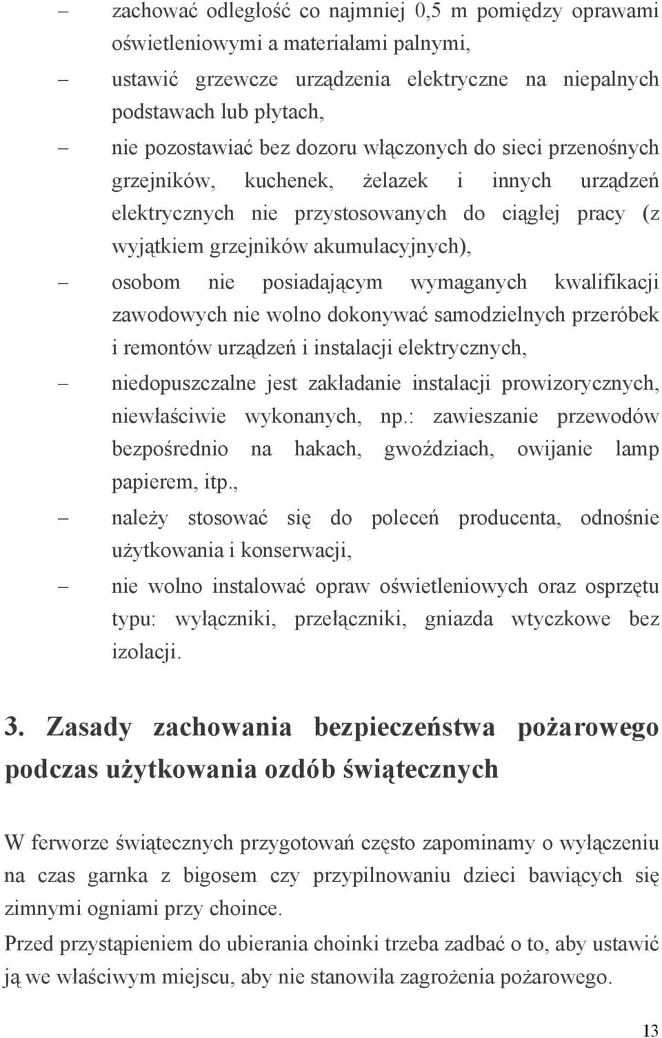 wymaganych kwalifikacji zawodowych nie wolno dokonywać samodzielnych przeróbek i remontów urządzeń i instalacji elektrycznych, niedopuszczalne jest zakładanie instalacji prowizorycznych, niewłaściwie