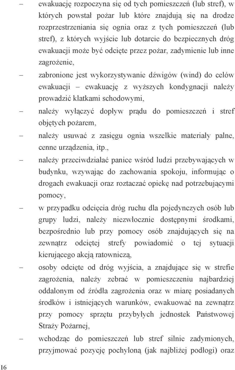 kondygnacji należy prowadzić klatkami schodowymi, należy wyłączyć dopływ prądu do pomieszczeń i stref objętych pożarem, należy usuwać z zasięgu ognia wszelkie materiały palne, cenne urządzenia, itp.
