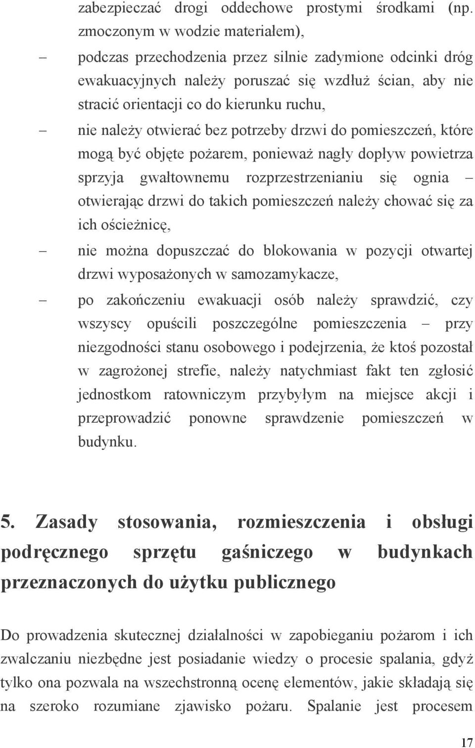 otwierać bez potrzeby drzwi do pomieszczeń, które mogą być objęte pożarem, ponieważ nagły dopływ powietrza sprzyja gwałtownemu rozprzestrzenianiu się ognia otwierając drzwi do takich pomieszczeń
