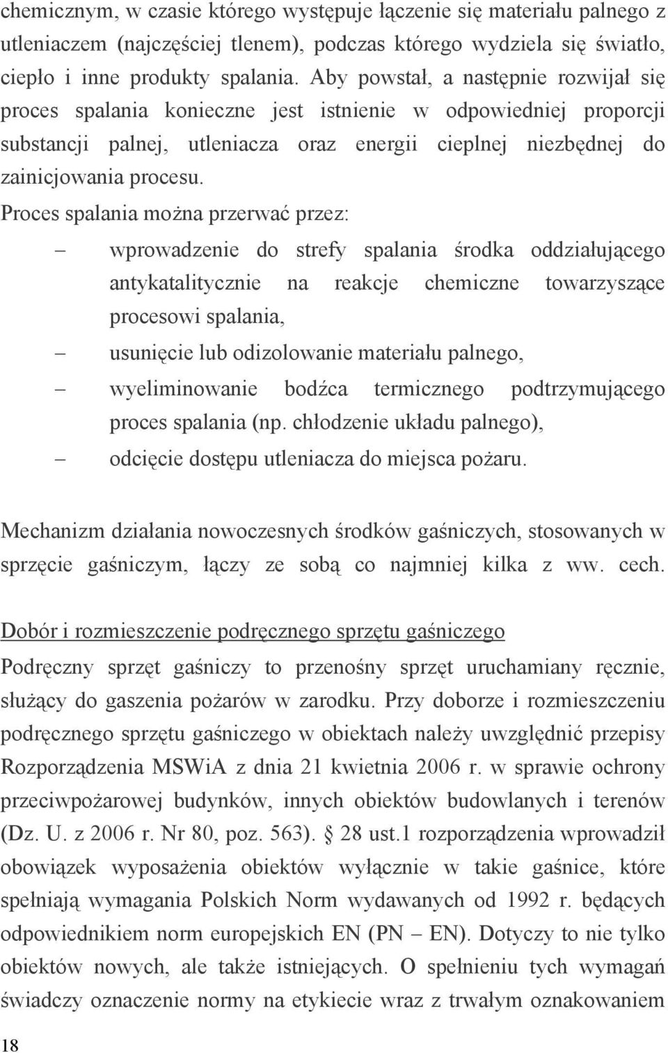 Proces spalania można przerwać przez: wprowadzenie do strefy spalania środka oddziałującego antykatalitycznie na reakcje chemiczne towarzyszące procesowi spalania, usunięcie lub odizolowanie