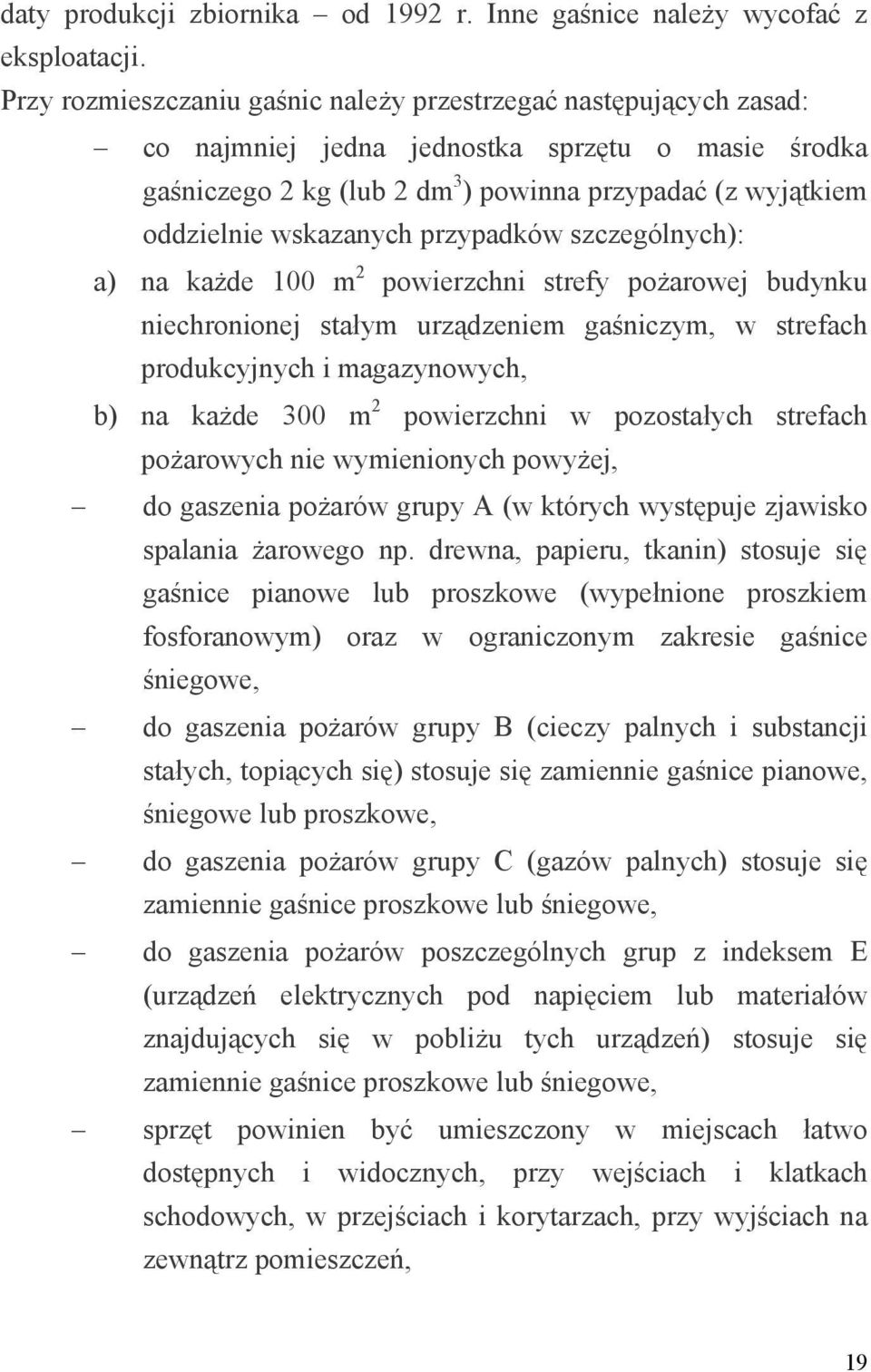 wskazanych przypadków szczególnych): a) na każde 100 m 2 powierzchni strefy pożarowej budynku niechronionej stałym urządzeniem gaśniczym, w strefach produkcyjnych i magazynowych, b) na każde 300 m 2