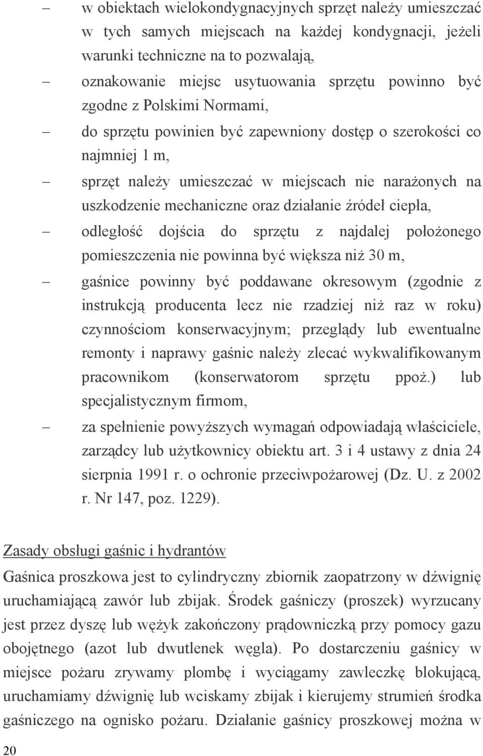 ciepła, odległość dojścia do sprzętu z najdalej położonego pomieszczenia nie powinna być większa niż 30 m, gaśnice powinny być poddawane okresowym (zgodnie z instrukcją producenta lecz nie rzadziej