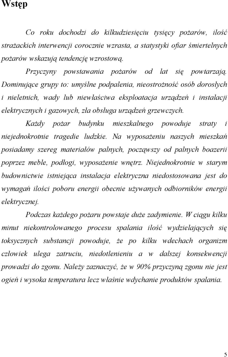 Dominujące grupy to: umyślne podpalenia, nieostrożność osób dorosłych i nieletnich, wady lub niewłaściwa eksploatacja urządzeń i instalacji elektrycznych i gazowych, zła obsługa urządzeń grzewczych.