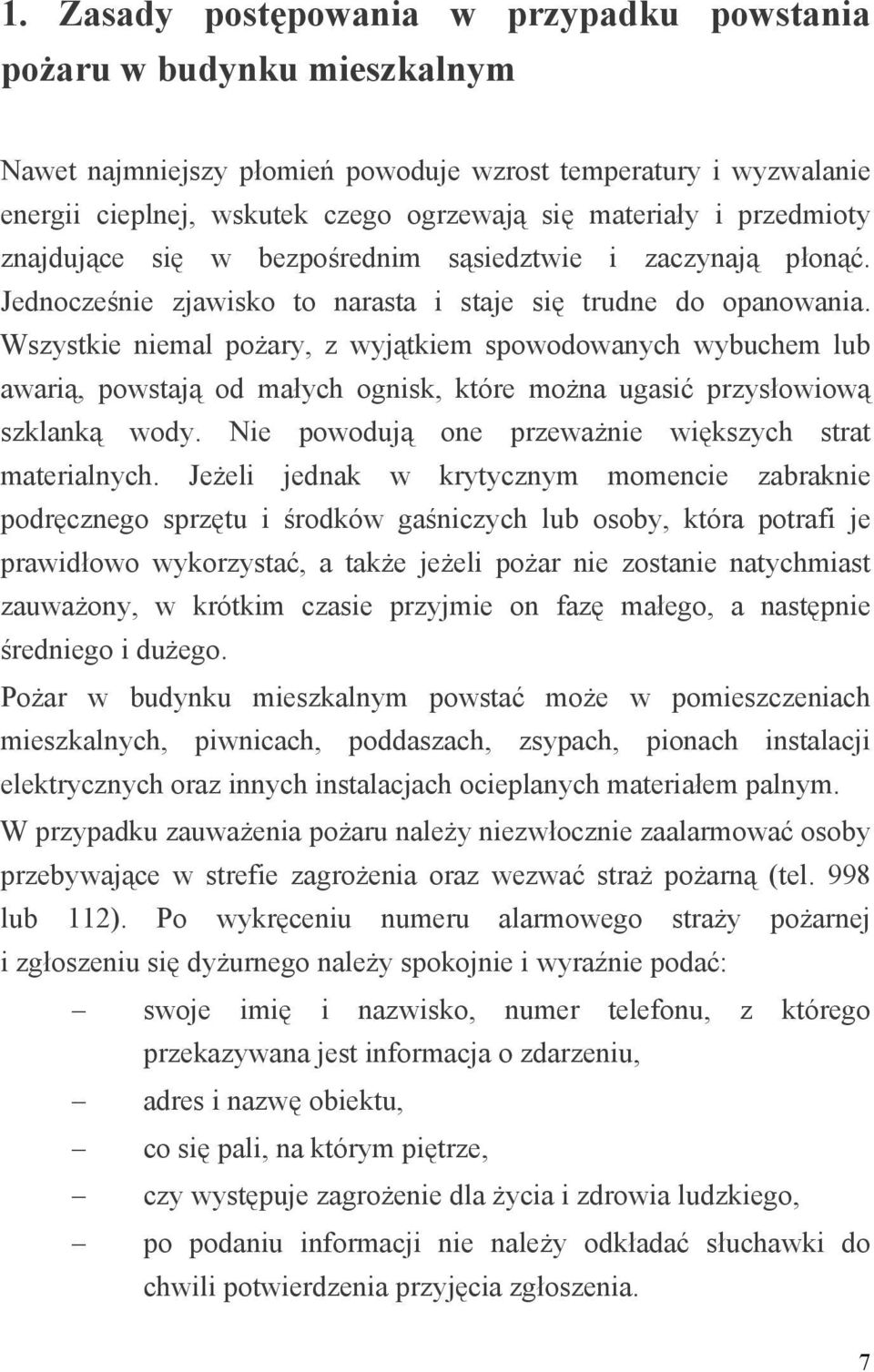 Wszystkie niemal pożary, z wyjątkiem spowodowanych wybuchem lub awarią, powstają od małych ognisk, które można ugasić przysłowiową szklanką wody.