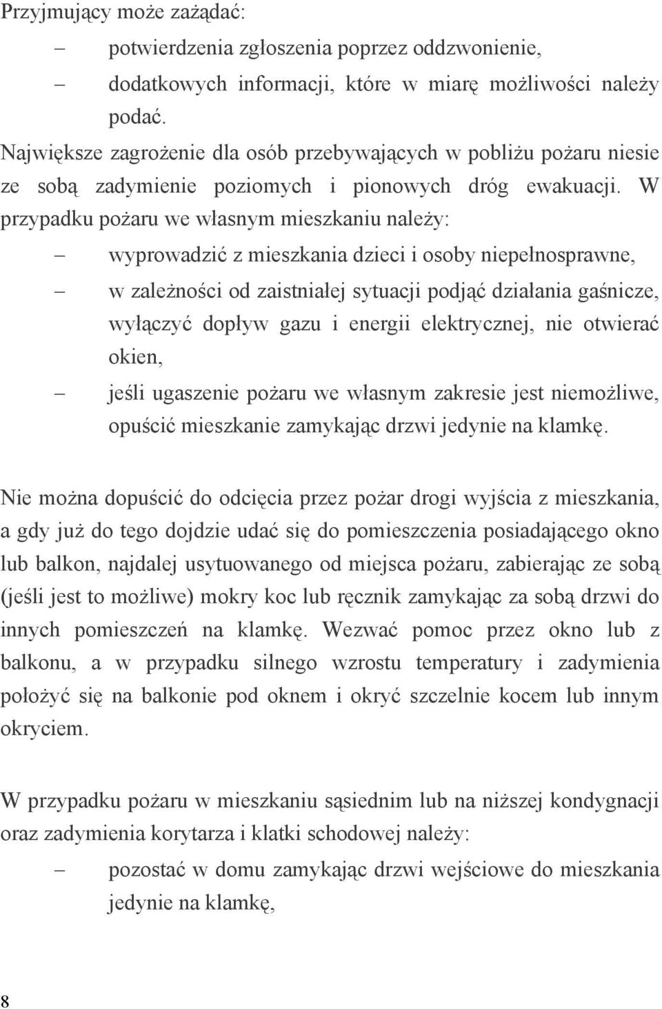 W przypadku pożaru we własnym mieszkaniu należy: wyprowadzić z mieszkania dzieci i osoby niepełnosprawne, w zależności od zaistniałej sytuacji podjąć działania gaśnicze, wyłączyć dopływ gazu i