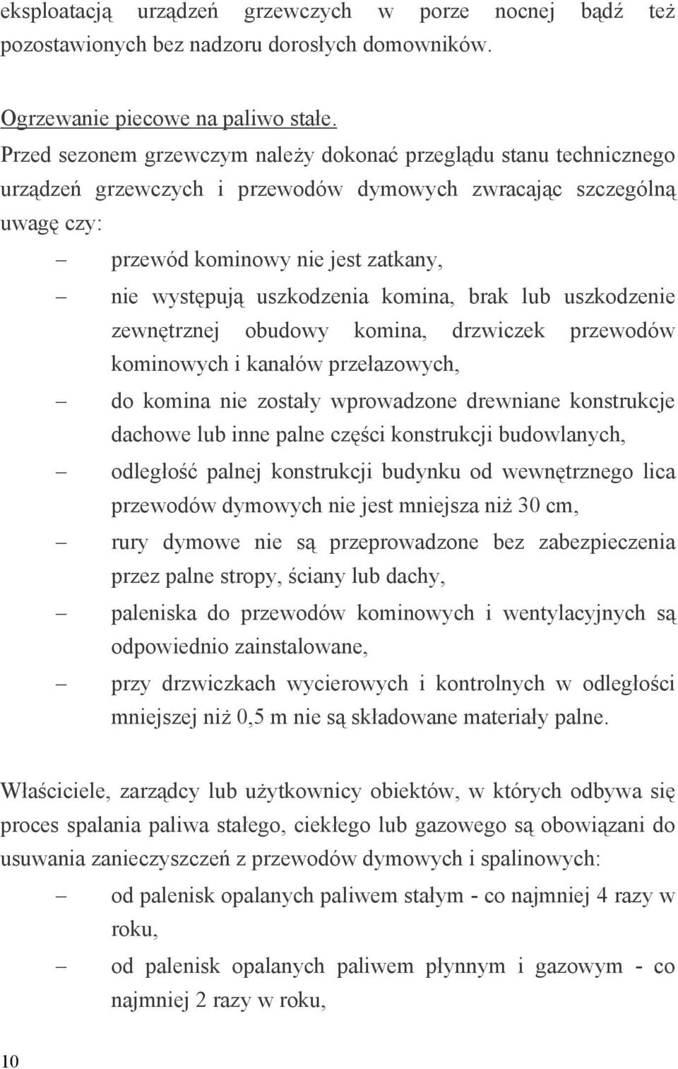 uszkodzenia komina, brak lub uszkodzenie zewnętrznej obudowy komina, drzwiczek przewodów kominowych i kanałów przełazowych, do komina nie zostały wprowadzone drewniane konstrukcje dachowe lub inne