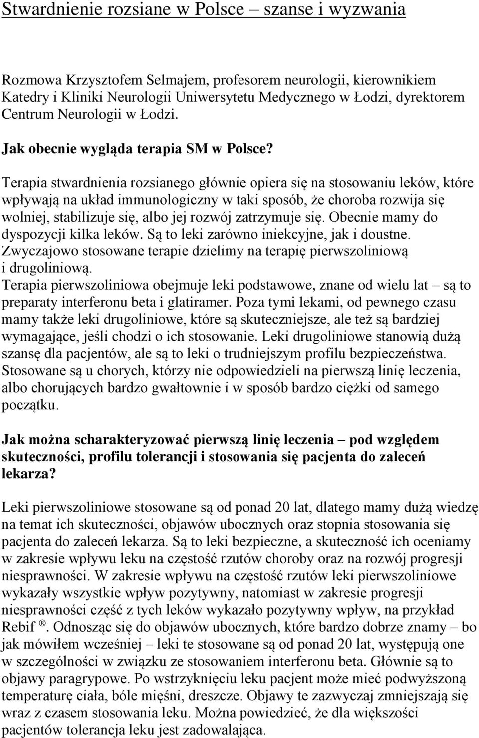 Terapia stwardnienia rozsianego głównie opiera się na stosowaniu leków, które wpływają na układ immunologiczny w taki sposób, że choroba rozwija się wolniej, stabilizuje się, albo jej rozwój