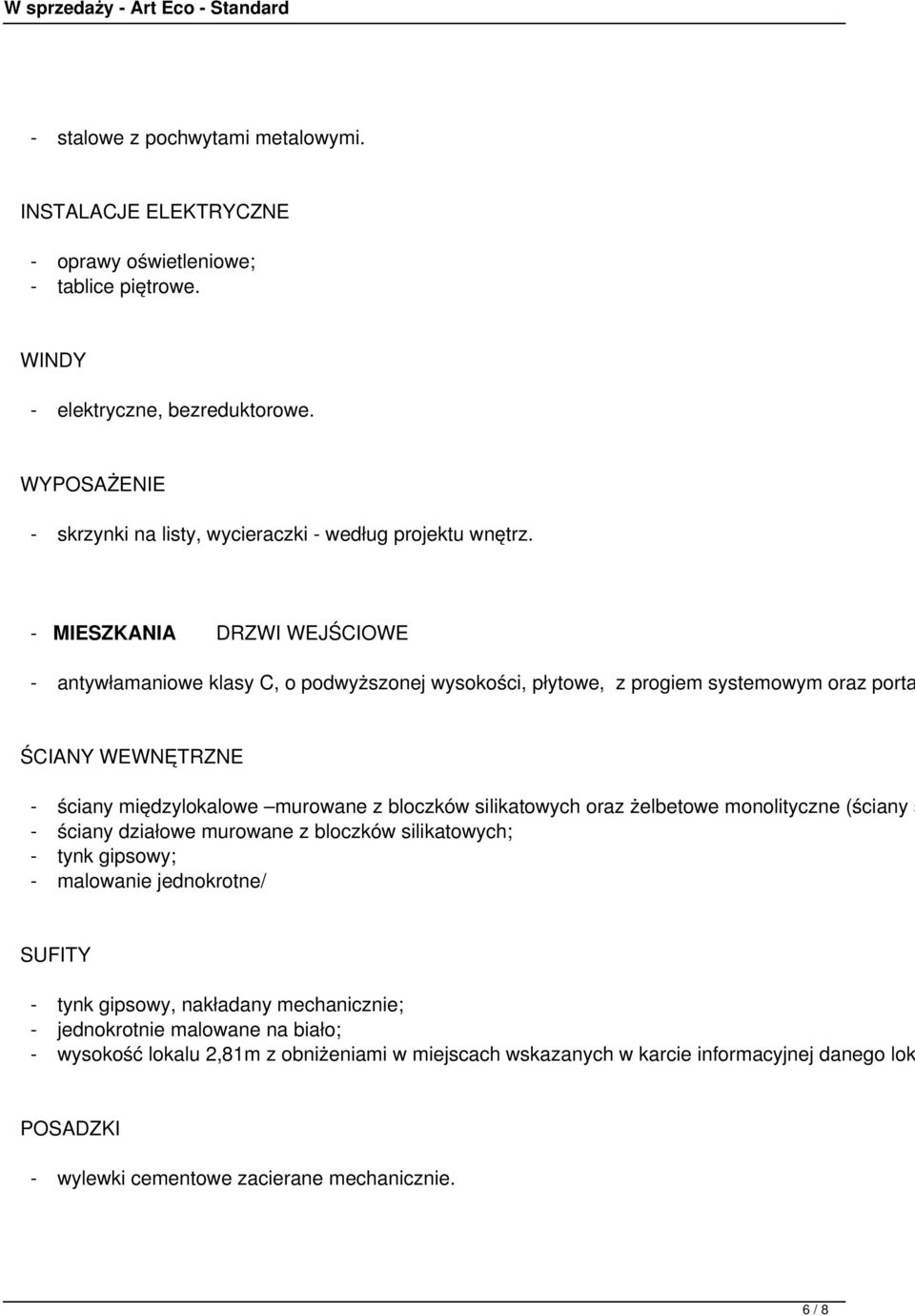 - MIESZKANIA DRZWI WEJŚCIOWE - antywłamaniowe klasy C, o podwyższonej wysokości, płytowe, z progiem systemowym oraz porta ŚCIANY WEWNĘTRZNE - ściany międzylokalowe murowane z bloczków