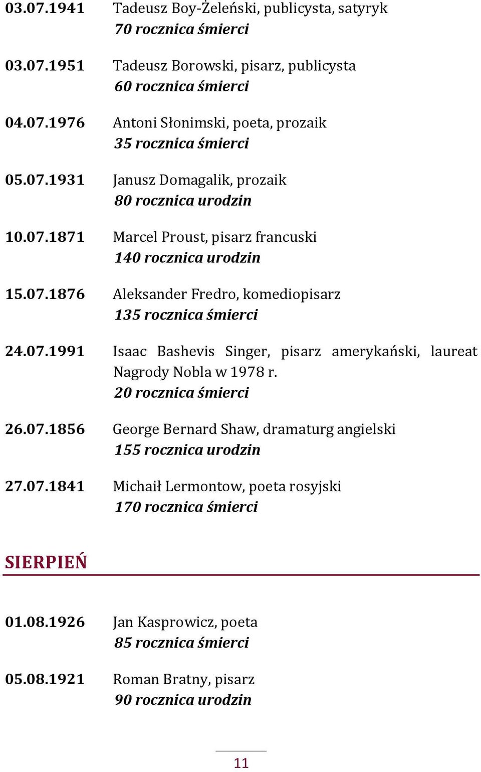 07.1991 Isaac Bashevis Singer, pisarz amerykański, laureat Nagrody Nobla w 1978 r. 20 rocznica śmierci 26.07.1856 George Bernard Shaw, dramaturg angielski 155 rocznica urodzin 27.07.1841 Michaił Lermontow, poeta rosyjski 170 rocznica śmierci SIERPIEŃ 01.