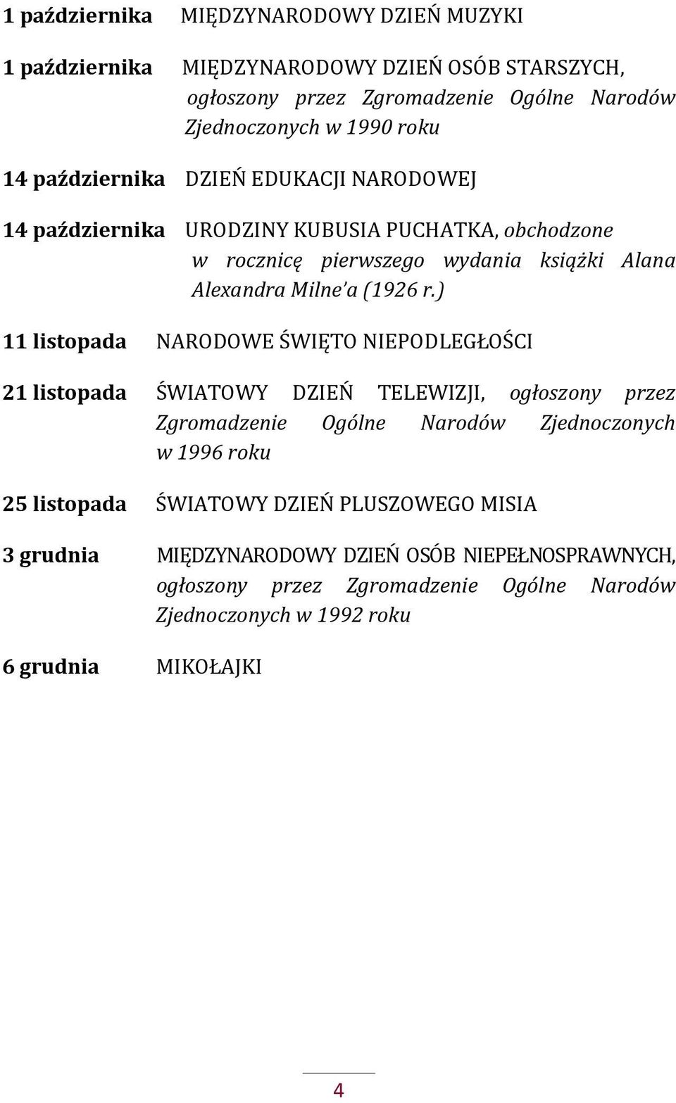 ) 11 listopada NARODOWE ŚWIĘTO NIEPODLEGŁOŚCI 21 listopada ŚWIATOWY DZIEŃ TELEWIZJI, ogłoszony przez Zgromadzenie Ogólne Narodów Zjednoczonych w 1996 roku 25 listopada