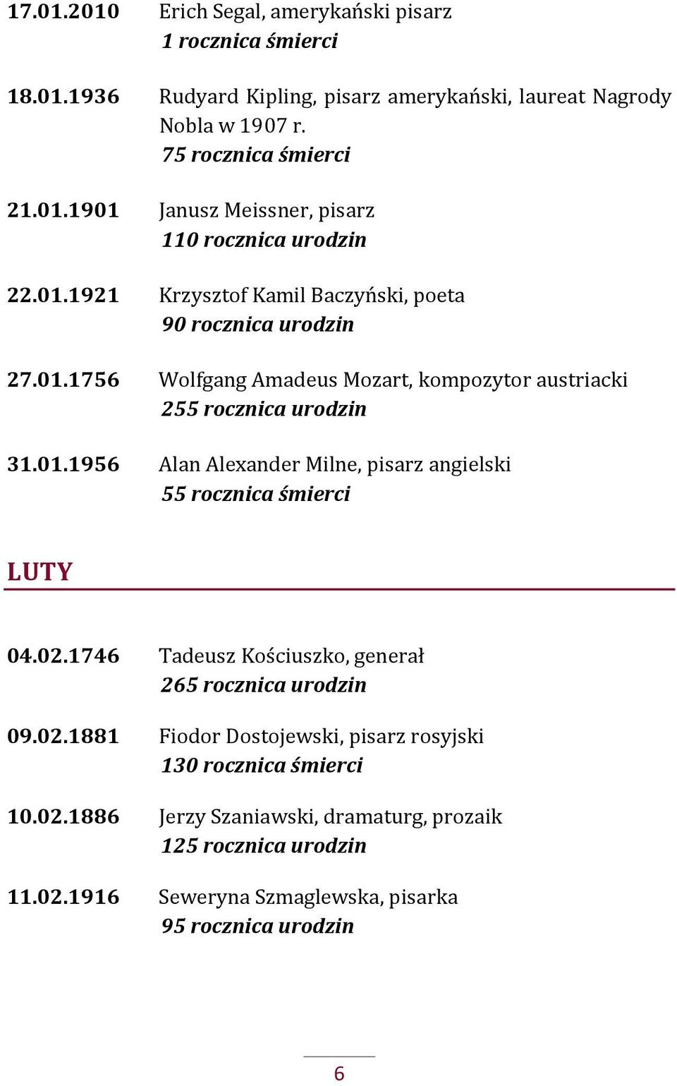 02.1746 Tadeusz Kościuszko, generał 265 rocznica urodzin 09.02.1881 Fiodor Dostojewski, pisarz rosyjski 130 rocznica śmierci 10.02.1886 Jerzy Szaniawski, dramaturg, prozaik 125 rocznica urodzin 11.