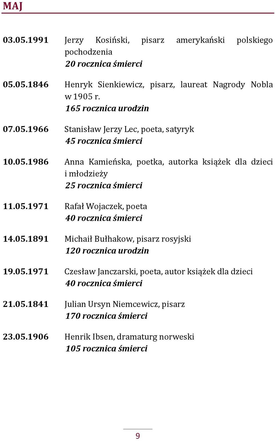 05.1971 Rafał Wojaczek, poeta 40 rocznica śmierci 14.05.1891 Michaił Bułhakow, pisarz rosyjski 120 rocznica urodzin 19.05.1971 Czesław Janczarski, poeta, autor książek dla dzieci 40 rocznica śmierci 21.