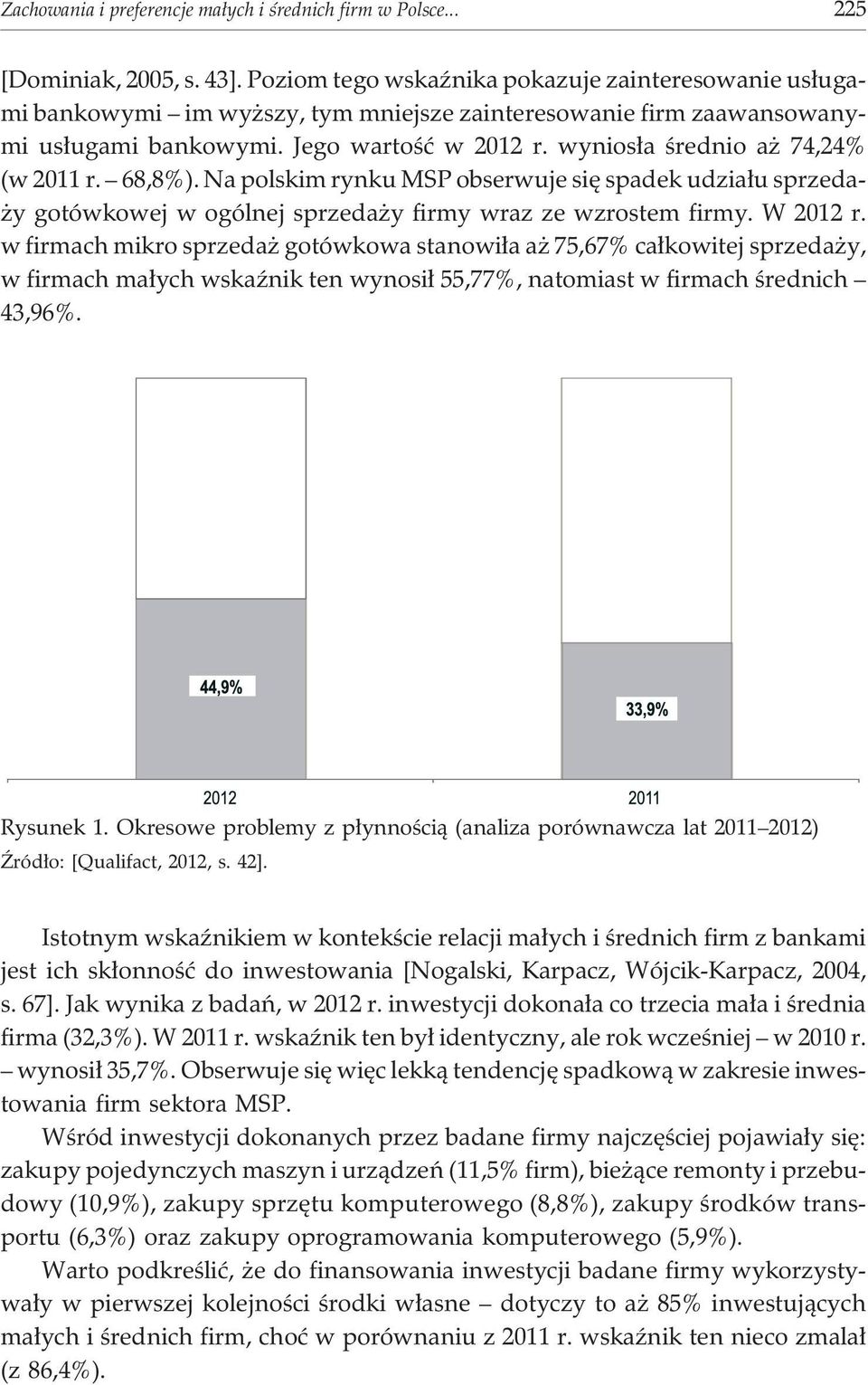 wynios³a œrednio a 74,24% (w 2011 r. 68,8%). Na polskim rynku MSP obserwuje siê spadek udzia³u sprzeda- y gotówkowej w ogólnej sprzeda y firmy wraz ze wzrostem firmy. W 2012 r.